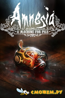 Amnesia: A Machine for Pigs (Полная версия)